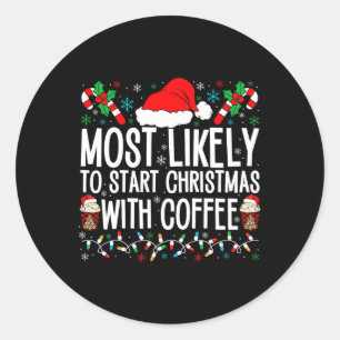 Most Likely To Start Christmas With Coffee Funny F Classic Round Sticker