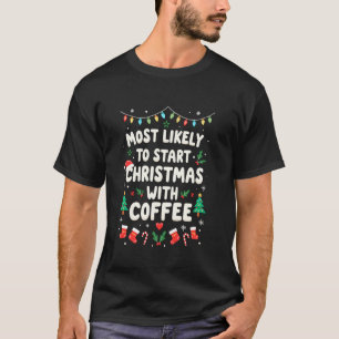 Most Likely to Start Christmas with Coffee Xmas Hu T-Shirt