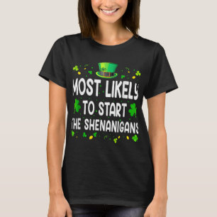 Most Likely To Start Shenanigans St Patricks Day T-Shirt