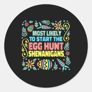 Most Likely To Start The Egg Hunt Shenanigans East Classic Round Sticker