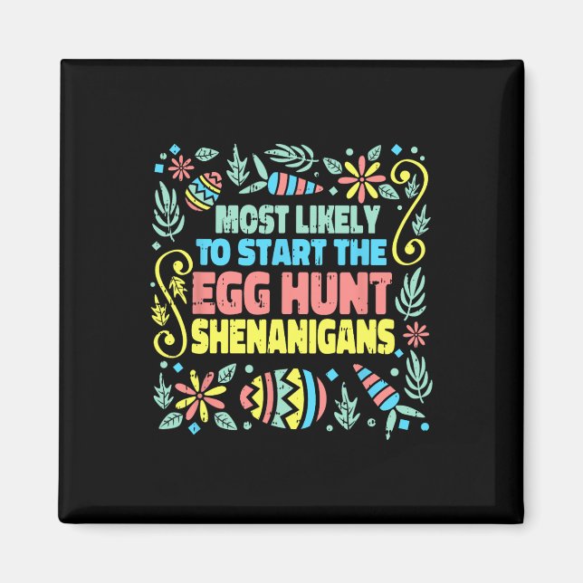Most Likely To Start The Egg Hunt Shenanigans East Magnet (Front)