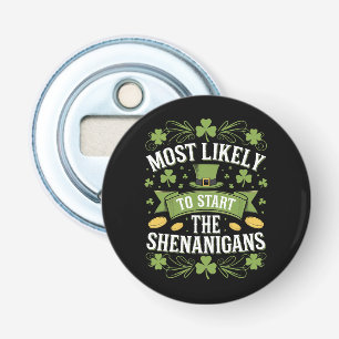 Most Likely To Start The Shenanigan St Patricks  Bottle Opener