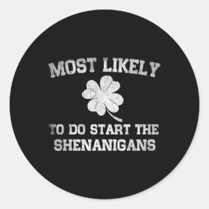 Most Likely To Start The Shenanigan St Patricks Da Classic Round Sticker