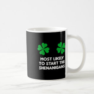 Most Likely To Start The Shenanigans Shamrock St P Coffee Mug