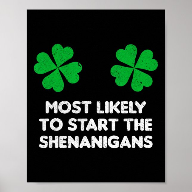 Most Likely To Start The Shenanigans Shamrock St P Poster (Front)