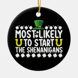 Most Likely To Start The Shenanigans St Patricks Ceramic Ornament
