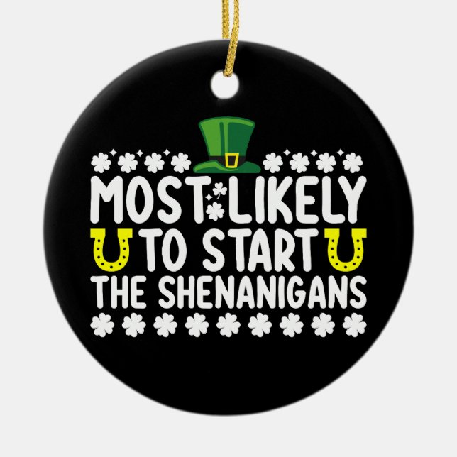Most Likely To Start The Shenanigans St Patricks Ceramic Ornament (Front)