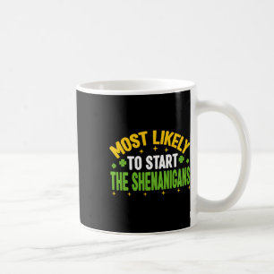 Most Likely To Start The Shenanigans St Patricks D Coffee Mug