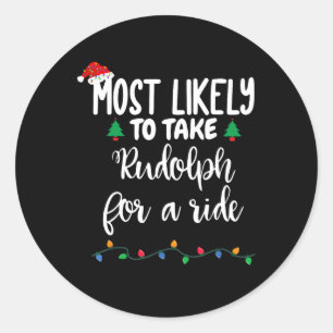 Most Likely To Take Rudolph For A Ride Fun Christm Classic Round Sticker