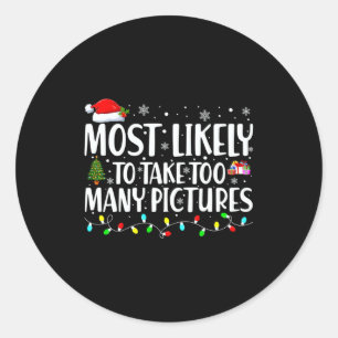 Most Likely To Take Too Many Ctures Christmas  Classic Round Sticker