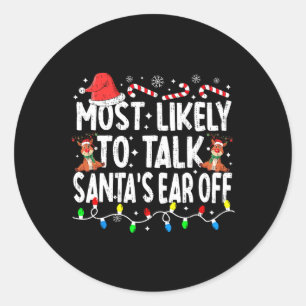 Most Likely To Talk Santa's Ear Off Family Christm Classic Round Sticker