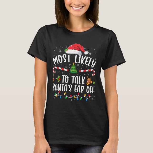 Most Likely To Talk Santa's Ear Off Family Christm T-Shirt (Front)