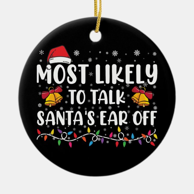 Most Likely To Talk Santas Ear Off Family Xmas Ceramic Ornament (Front)