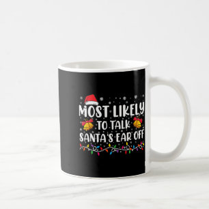 Most Likely To Talk Santas Ear Off Family Xmas  Coffee Mug