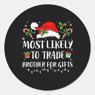 Most Likely To Trade Brother For Gifts Christmas F Classic Round Sticker