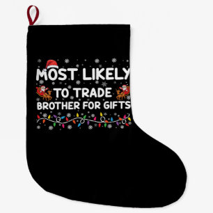 Most Likely To Trade Brother For Gifts Christmas Large Christmas Stocking