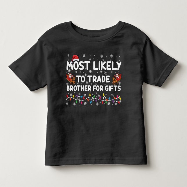 Most Likely To Trade Brother For Gifts Christmas Toddler T-Shirt (Front)