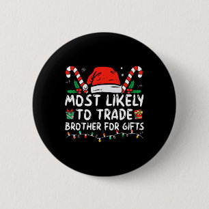 Most Likely To Trade Brother For Gifts Family Chri 6 Cm Round Badge