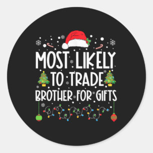 Most Likely To Trade Brother For Gifts Family Chri Classic Round Sticker