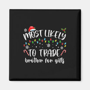 Most Likely To Trade Brother For Gifts Family Chri Magnet