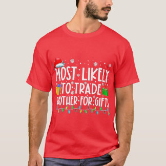 Most Likely To Trade Brother For Gifts Family Chri T-Shirt
