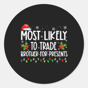 Most Likely To Trade Brother For More Presents Fam Classic Round Sticker