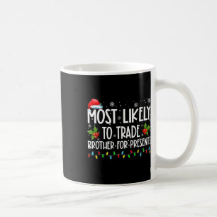 Most Likely To Trade Brother For More Presents Fam Coffee Mug