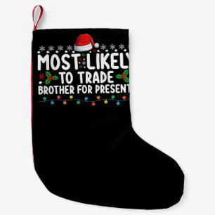 Most Likely To Trade Brother for Presents Christma Small Christmas Stocking