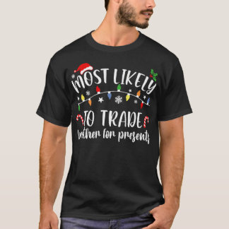 Most Likely To Trade Brother For Presents Family M T-Shirt
