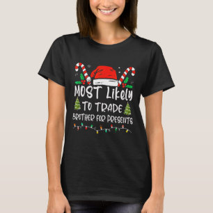 Most Likely To Trade Brother For Presents Family M T-Shirt