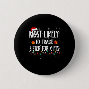 Most Likely To Trade Sister For Gifts Christmas Fa 6 Cm Round Badge