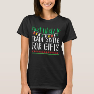Most Likely To Trade Sister For Gifts Christmas Fa T-Shirt