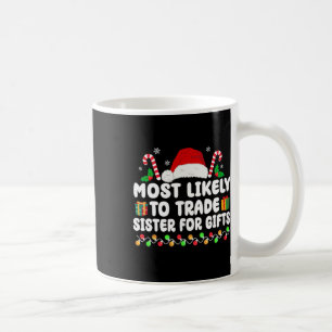 Most Likely To Trade Sister For Gifts Matching Chr Coffee Mug