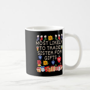 Most Likely To Trade Sister For Gifts Matching Chr Coffee Mug