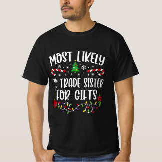 Most Likely To Trade Sister For Gifts  T-Shirt