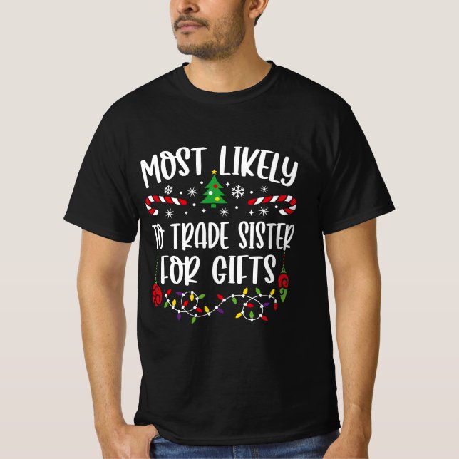 Most Likely To Trade Sister For Gifts  T-Shirt (Front)