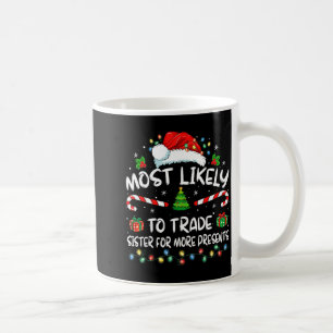 Most Likely To Trade Sister For More Christmas Coffee Mug