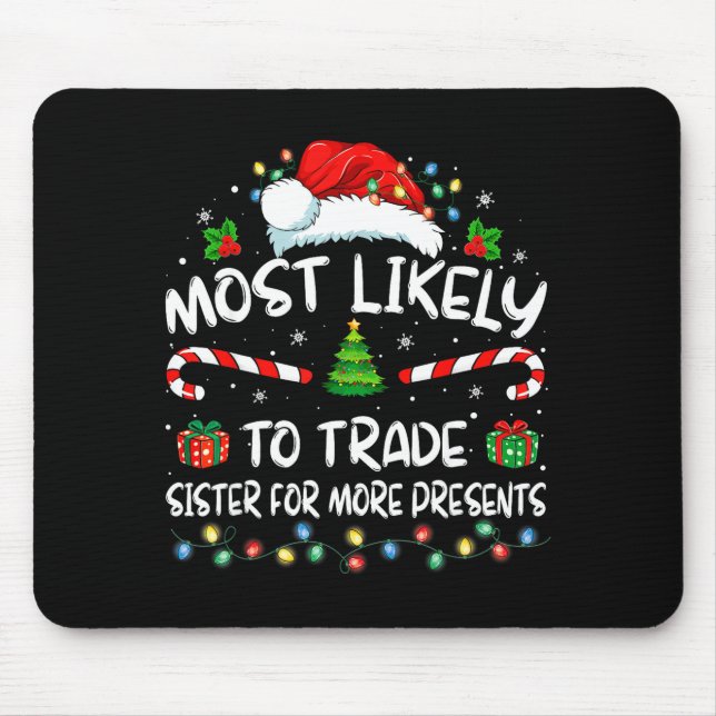 Most Likely To Trade Sister For More Christmas  Mouse Pad (Front)