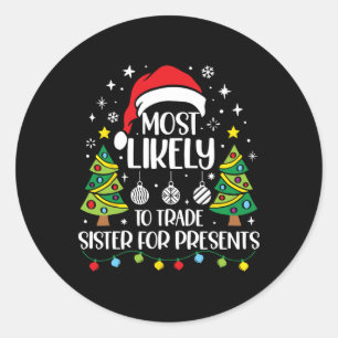 Most Likely To Trade Sister For More Presents Chri Classic Round Sticker