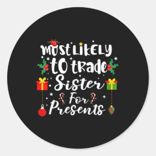 Most Likely To Trade Sister For Presents Funny Xma Classic Round Sticker