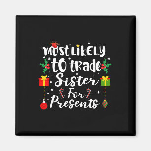 Most Likely To Trade Sister For Presents Funny Xma Magnet