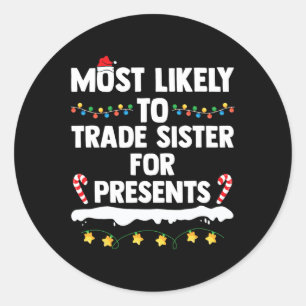 Most Likely To Trade Sister For Presents Matching  Classic Round Sticker