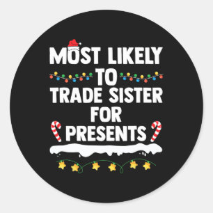 Most Likely To Trade Sister For Presents Matching Classic Round Sticker