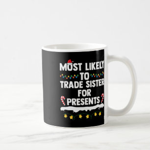 Most Likely To Trade Sister For Presents Matching Coffee Mug