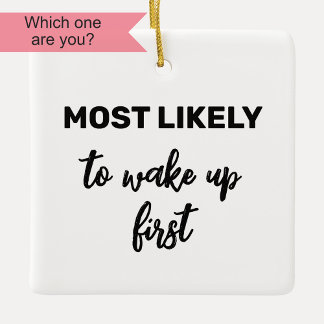 Most Likely to Wake Up First Ceramic Ornament