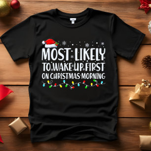 Most Likely to WAKE UP FIRST CHRISTMAS MORNING  T-Shirt