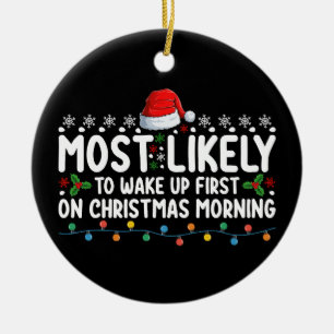 Most Likely To Wake Up First On Christmas Morning Ceramic Ornament