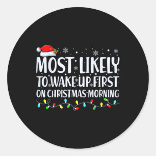 Most Likely To Wake Up First On Christmas Morning Classic Round Sticker