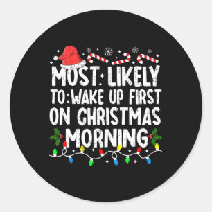 Most Likely To Wake Up First On Christmas Morning Classic Round Sticker