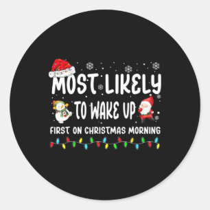 Most Likely To Wake Up First On Christmas Morning Classic Round Sticker